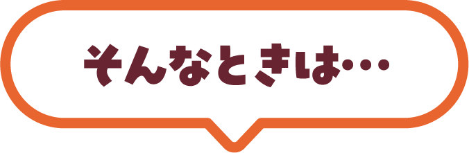 そんなときは…